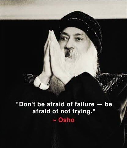 Osho — Don't be afraid of failure — be afraid of not trying.